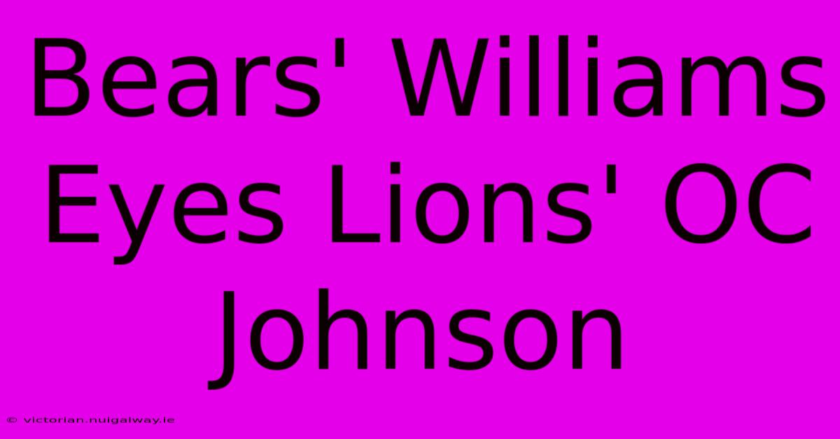 Bears' Williams Eyes Lions' OC Johnson