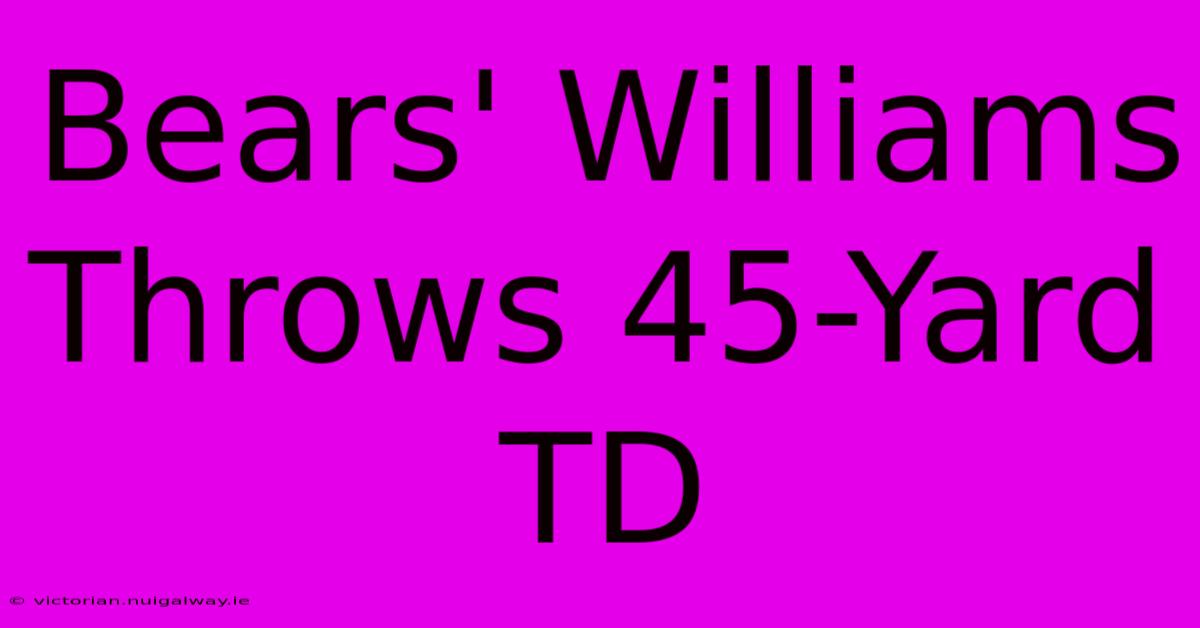 Bears' Williams Throws 45-Yard TD