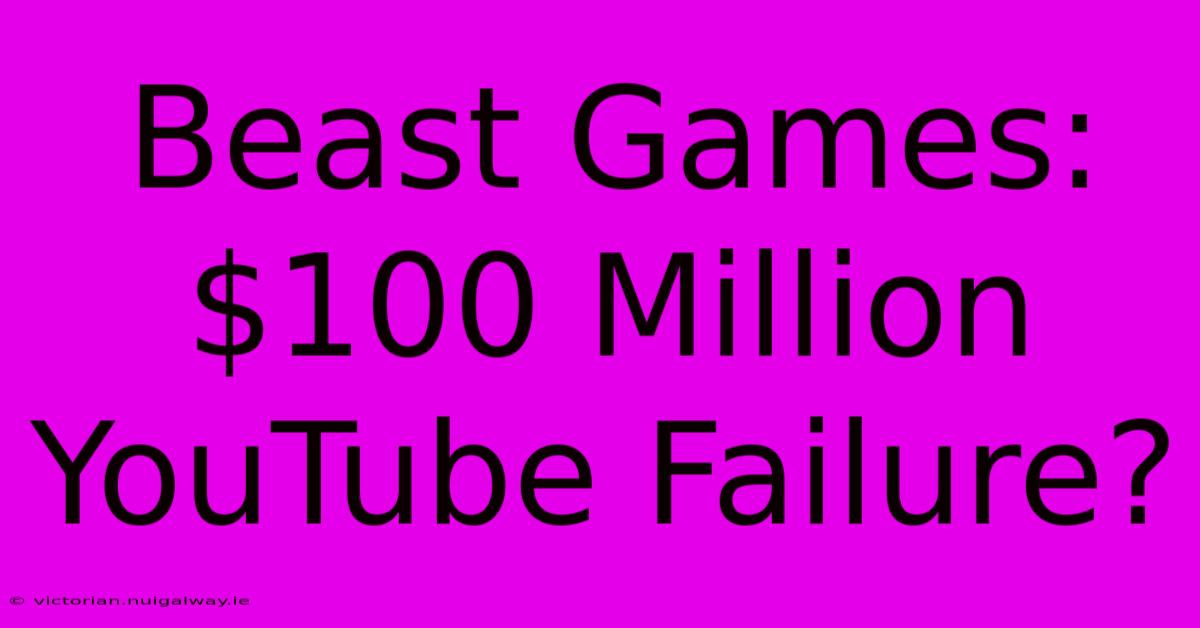 Beast Games: $100 Million YouTube Failure?