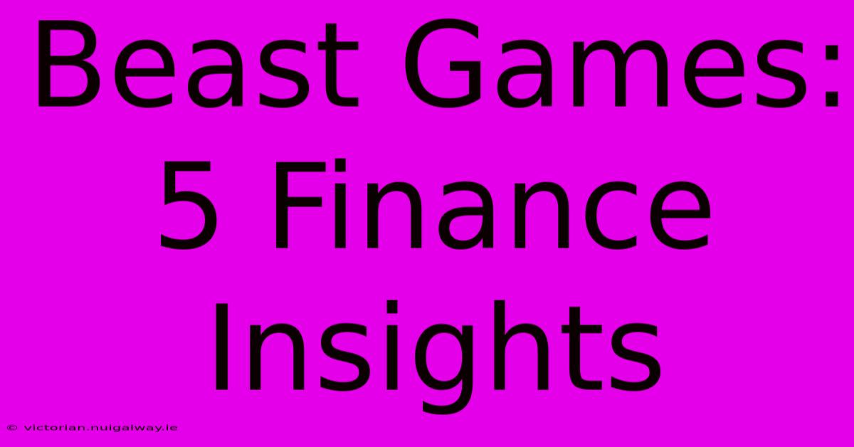 Beast Games: 5 Finance Insights