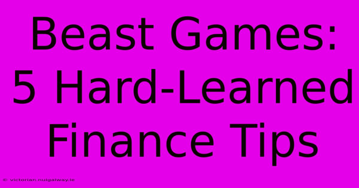 Beast Games: 5 Hard-Learned Finance Tips