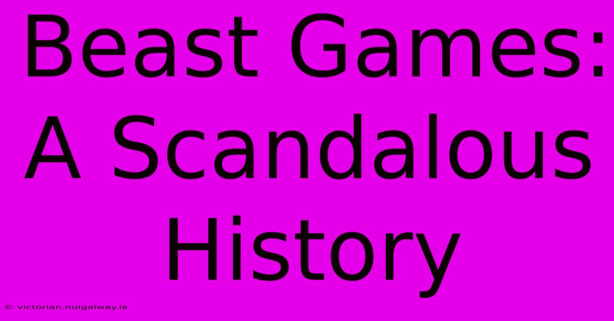 Beast Games: A Scandalous History