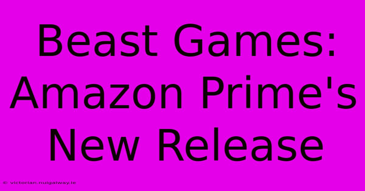 Beast Games: Amazon Prime's New Release