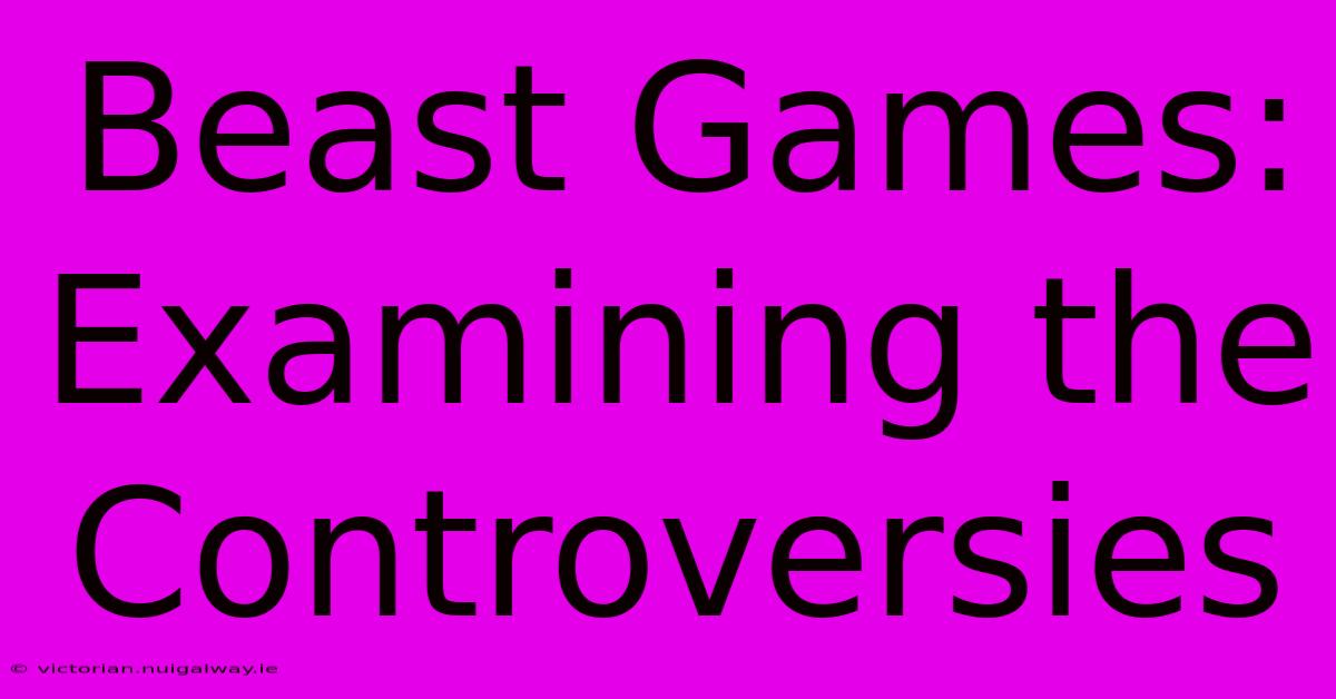 Beast Games: Examining The Controversies