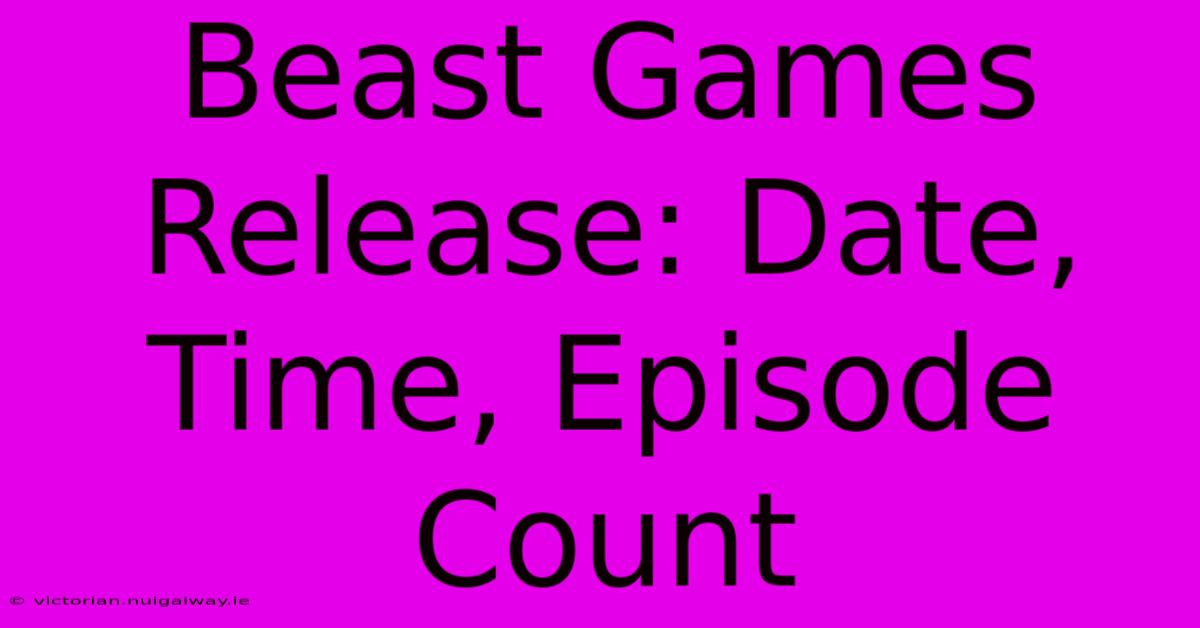 Beast Games Release: Date, Time, Episode Count