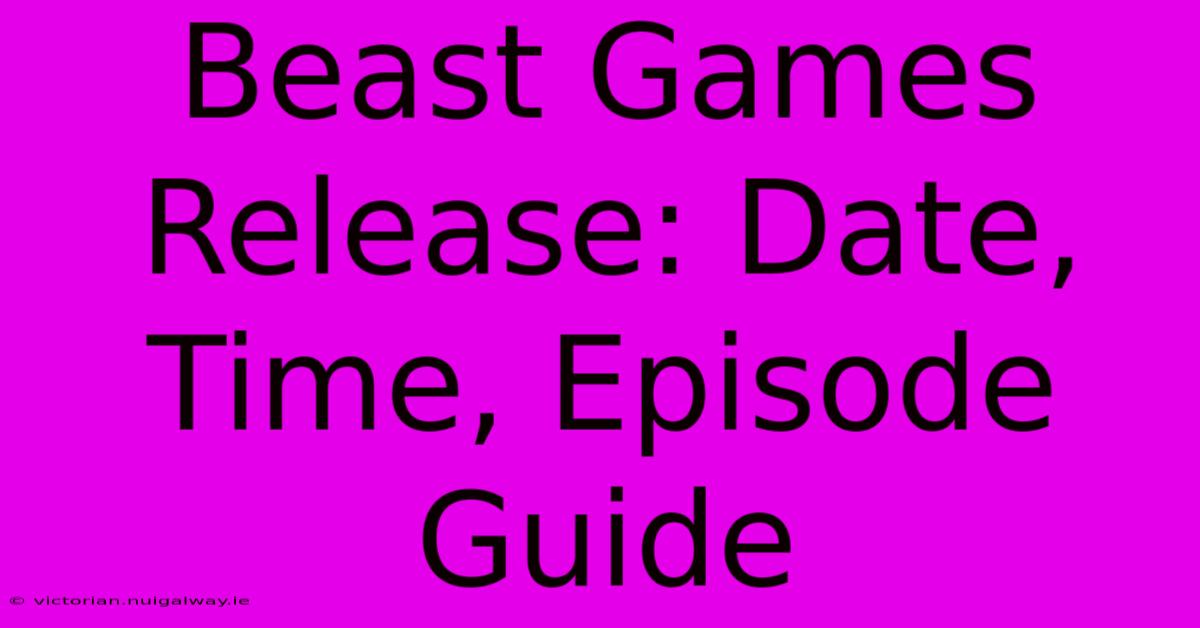 Beast Games Release: Date, Time, Episode Guide