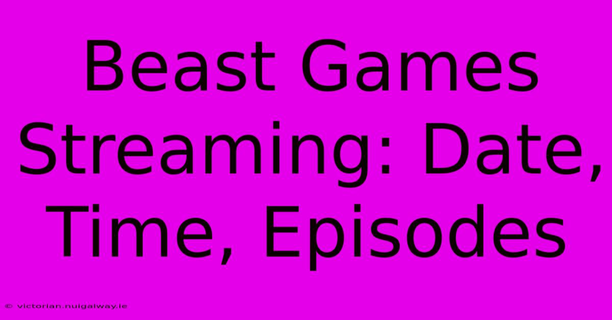 Beast Games Streaming: Date, Time, Episodes