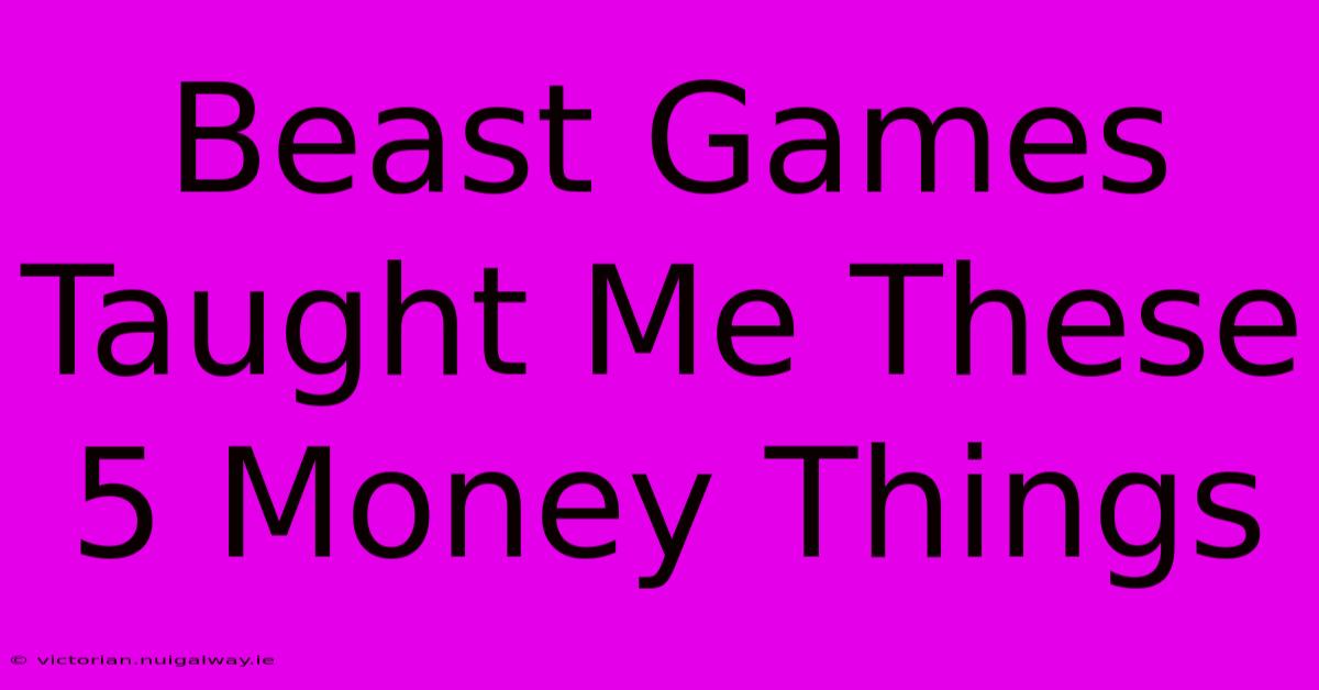 Beast Games Taught Me These 5 Money Things