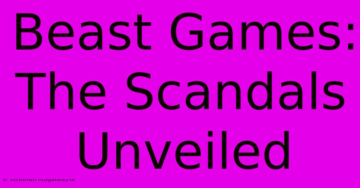 Beast Games: The Scandals Unveiled