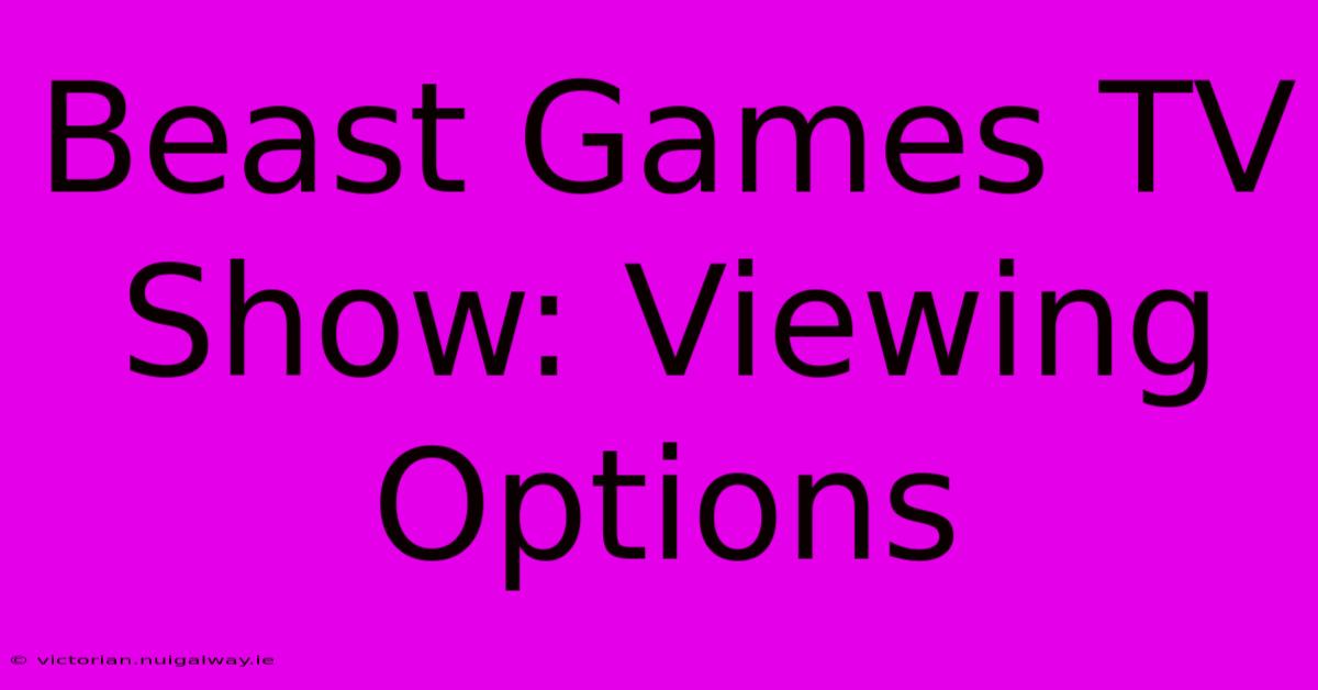 Beast Games TV Show: Viewing Options