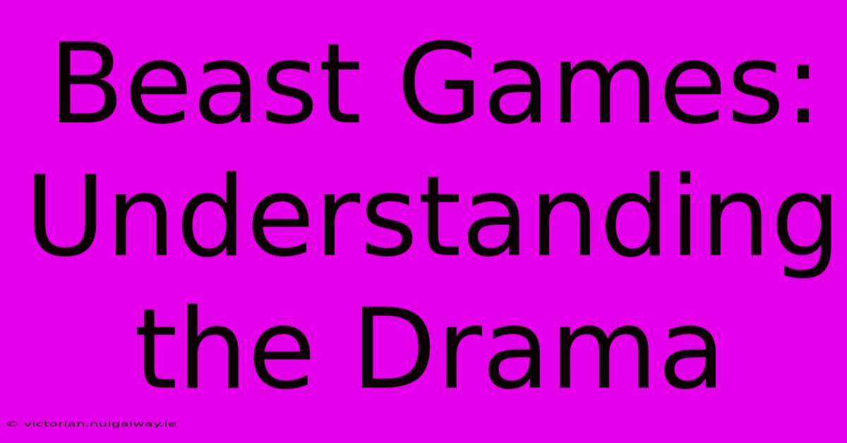 Beast Games: Understanding The Drama