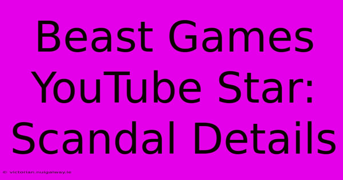 Beast Games YouTube Star: Scandal Details