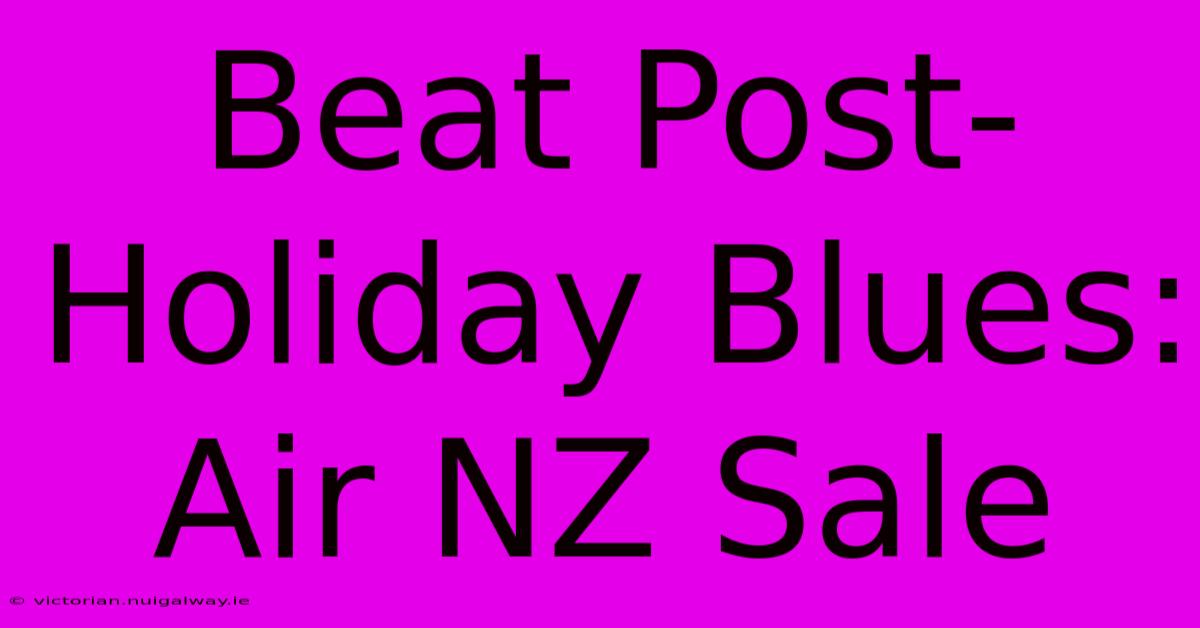 Beat Post-Holiday Blues: Air NZ Sale