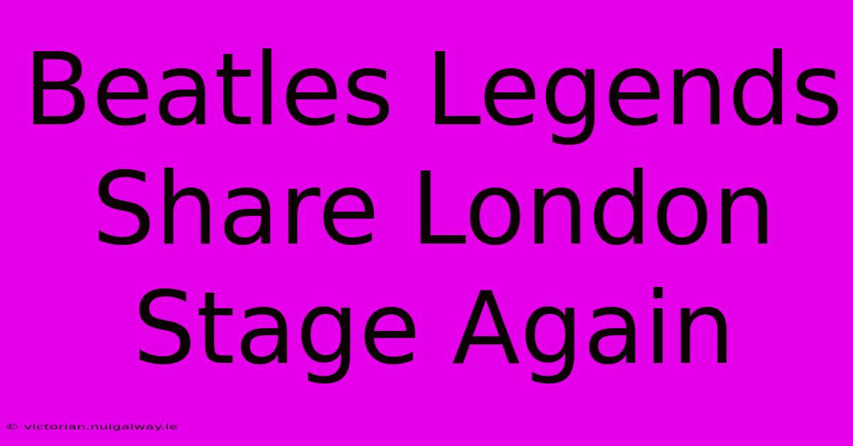 Beatles Legends Share London Stage Again