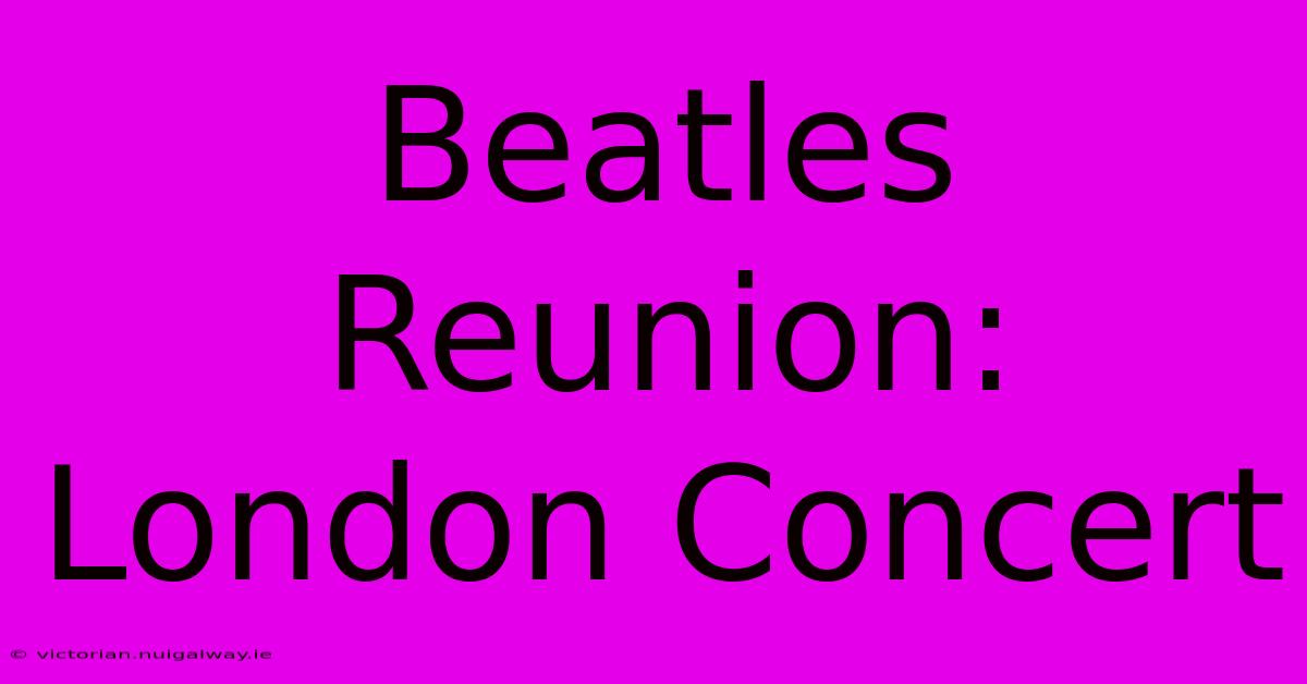 Beatles Reunion: London Concert