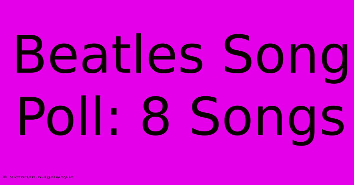 Beatles Song Poll: 8 Songs