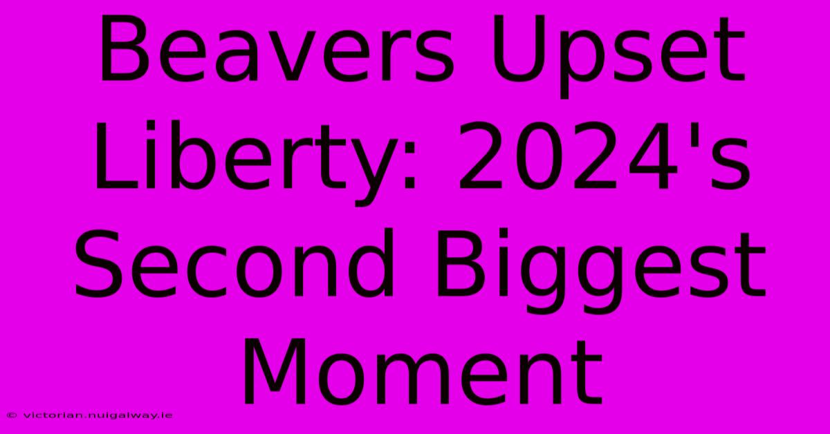 Beavers Upset Liberty: 2024's Second Biggest Moment