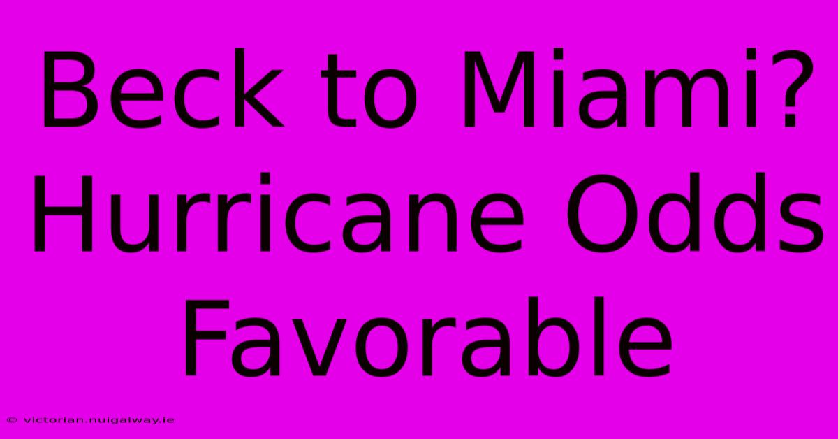 Beck To Miami?  Hurricane Odds Favorable