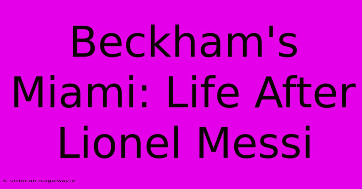 Beckham's Miami: Life After Lionel Messi 