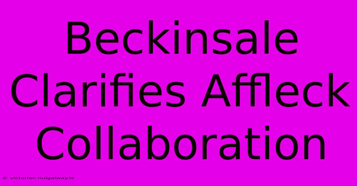 Beckinsale Clarifies Affleck Collaboration