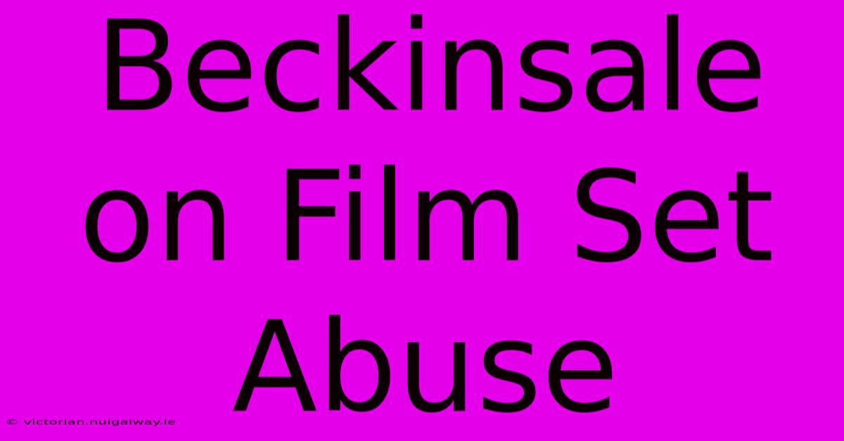 Beckinsale On Film Set Abuse