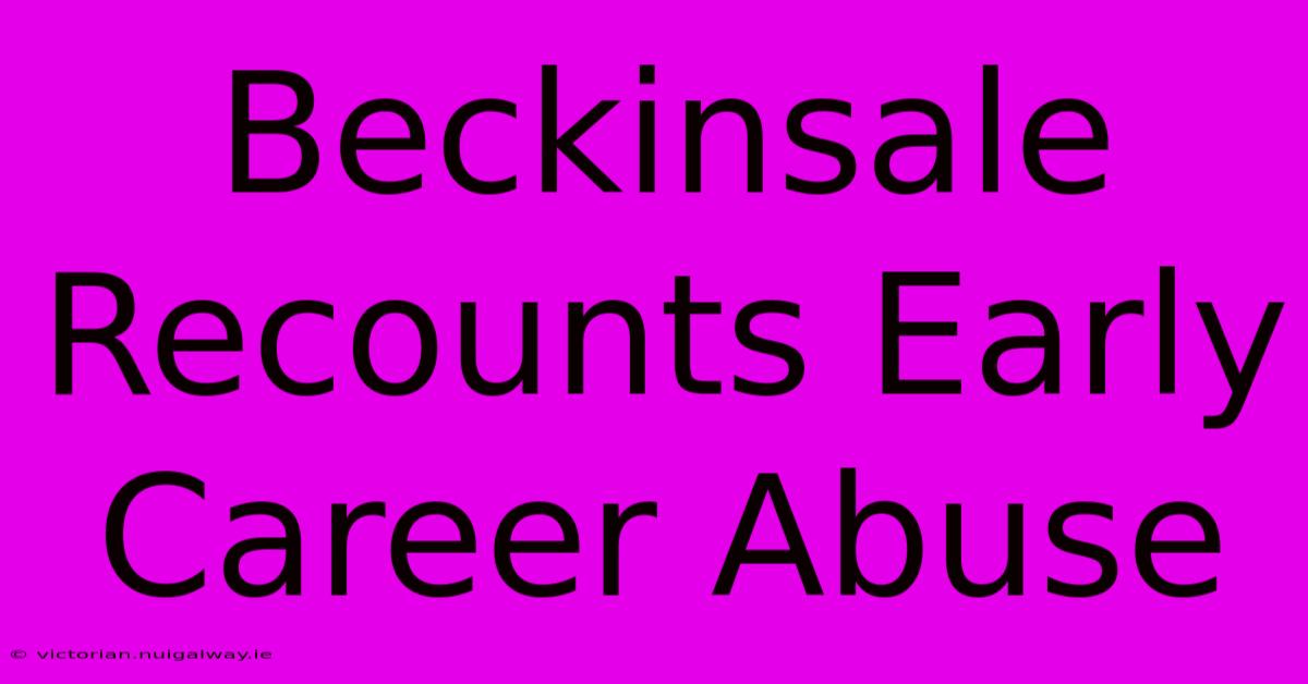 Beckinsale Recounts Early Career Abuse