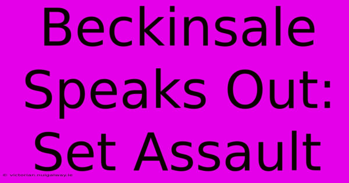 Beckinsale Speaks Out: Set Assault