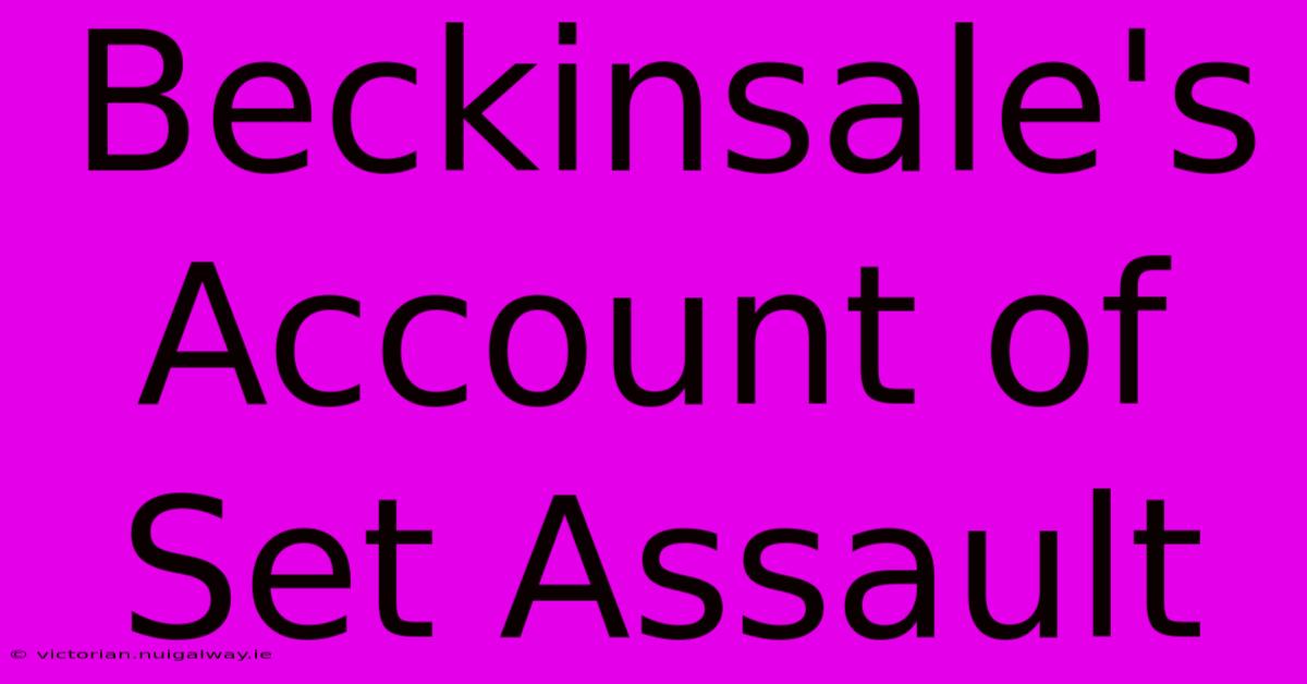 Beckinsale's Account Of Set Assault