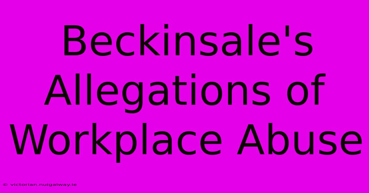 Beckinsale's Allegations Of Workplace Abuse