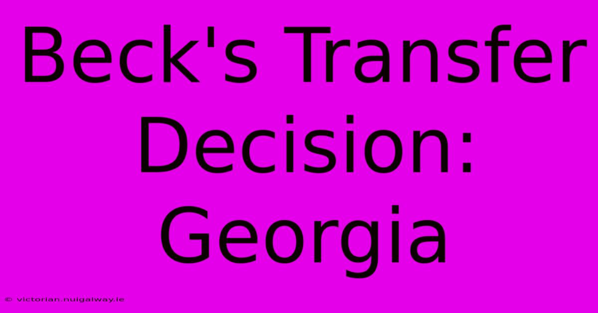 Beck's Transfer Decision: Georgia