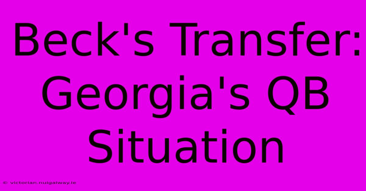 Beck's Transfer: Georgia's QB Situation