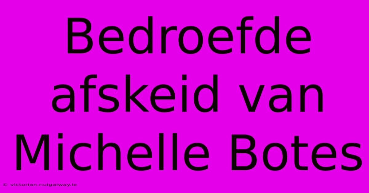 Bedroefde Afskeid Van Michelle Botes