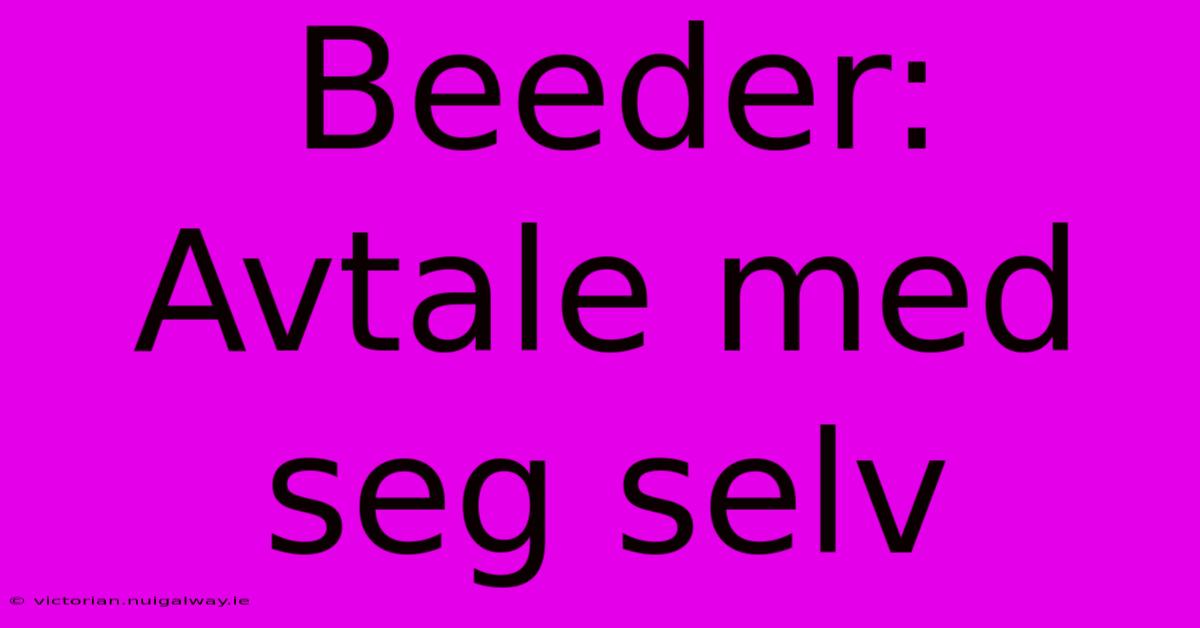 Beeder: Avtale Med Seg Selv