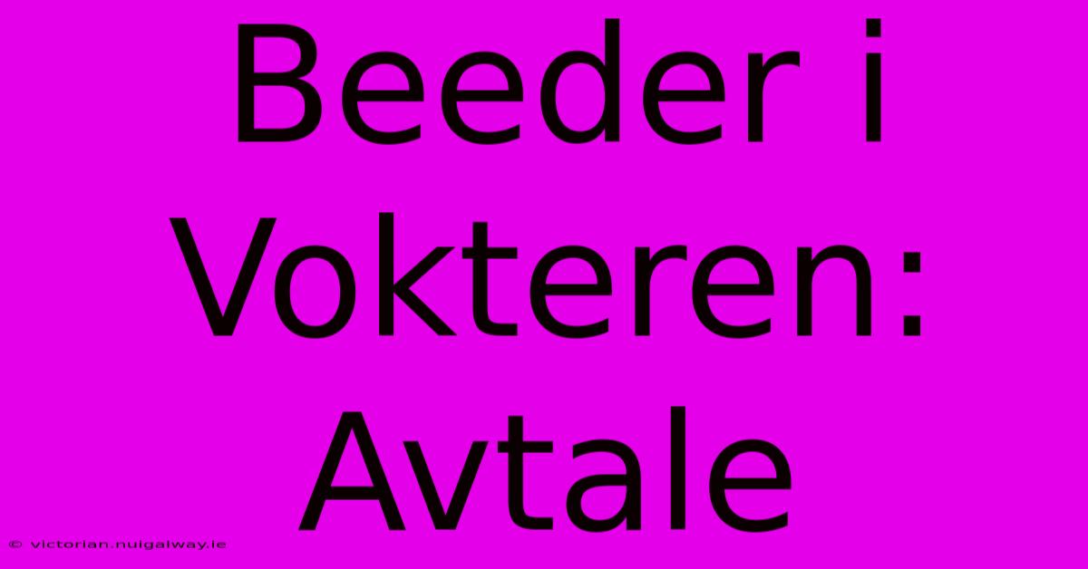 Beeder I Vokteren: Avtale