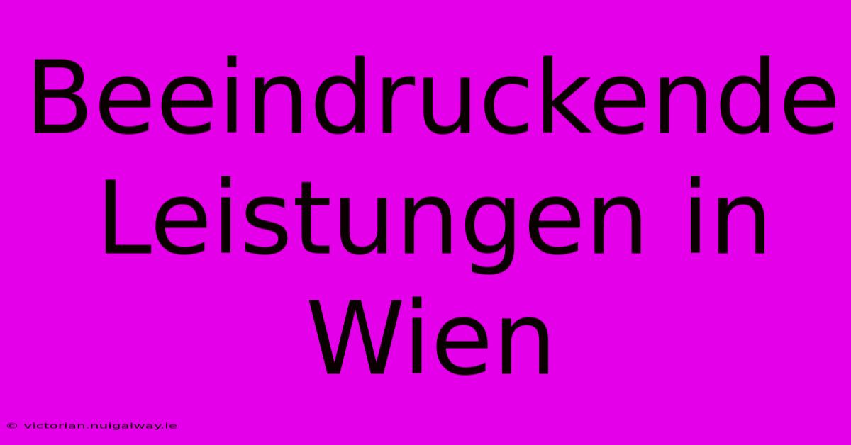 Beeindruckende Leistungen In Wien