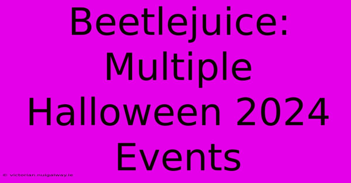 Beetlejuice: Multiple Halloween 2024 Events