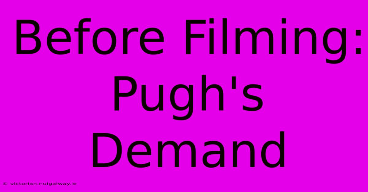 Before Filming: Pugh's Demand