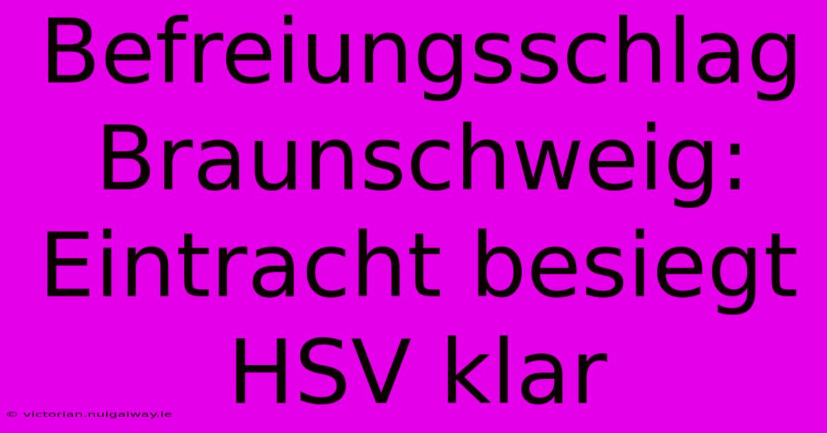 Befreiungsschlag Braunschweig: Eintracht Besiegt HSV Klar 