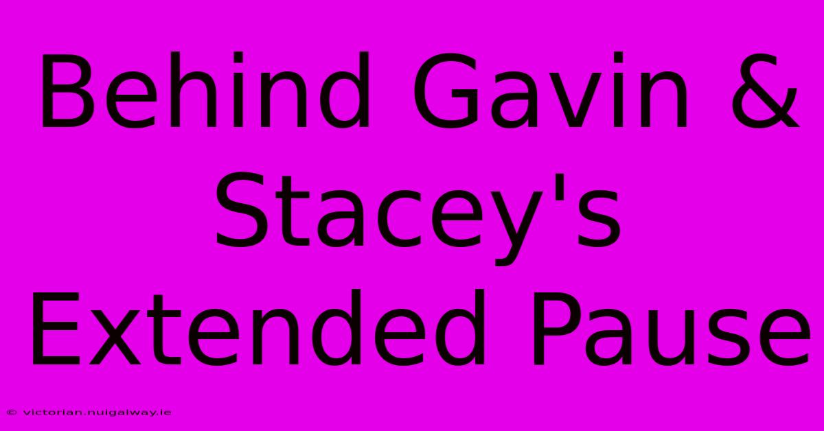 Behind Gavin & Stacey's  Extended Pause