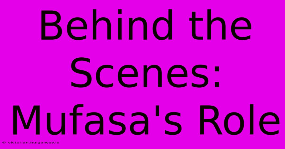 Behind The Scenes: Mufasa's Role