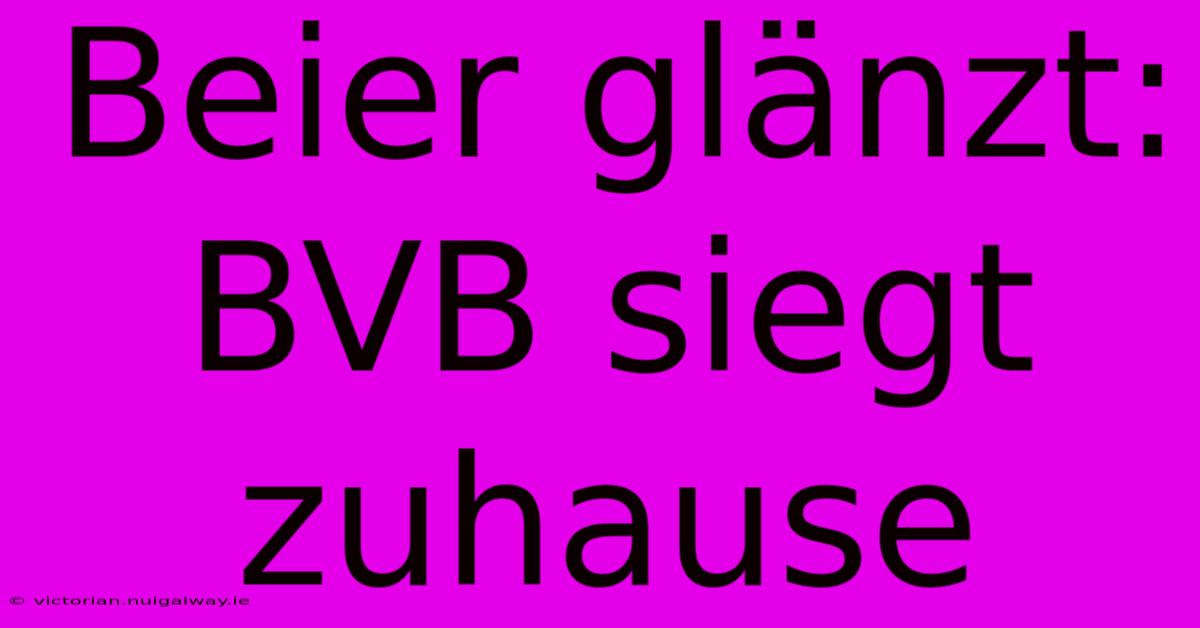 Beier Glänzt: BVB Siegt Zuhause