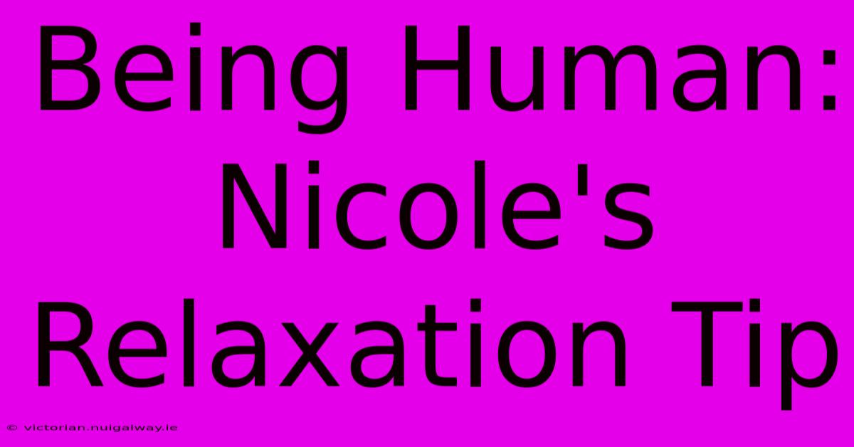 Being Human: Nicole's Relaxation Tip