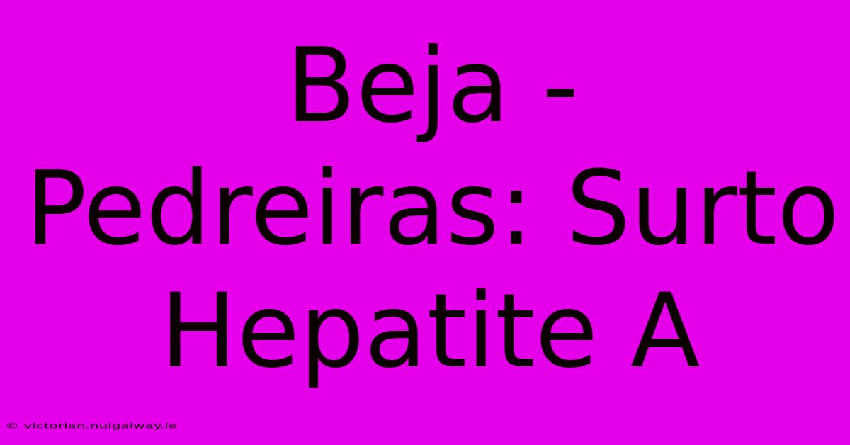 Beja - Pedreiras: Surto Hepatite A