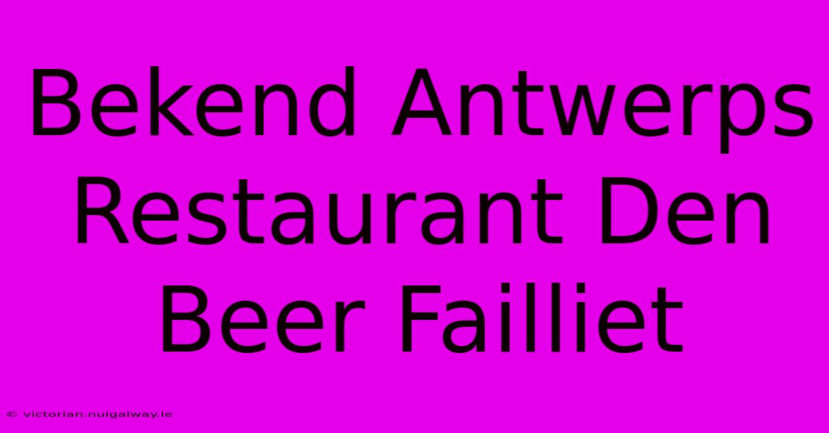 Bekend Antwerps Restaurant Den Beer Failliet