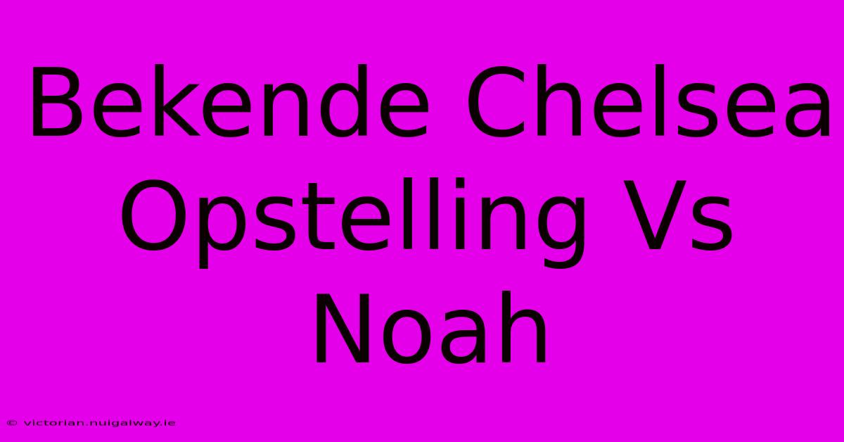 Bekende Chelsea Opstelling Vs Noah