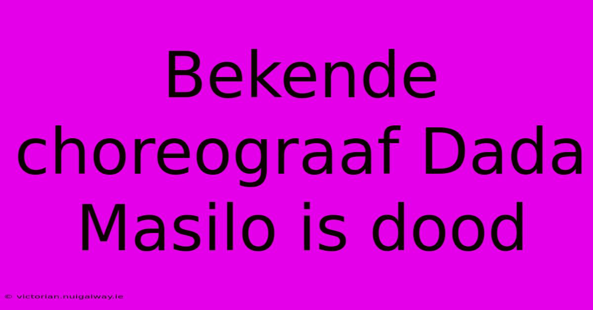 Bekende Choreograaf Dada Masilo Is Dood