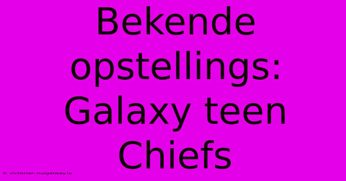 Bekende Opstellings: Galaxy Teen Chiefs