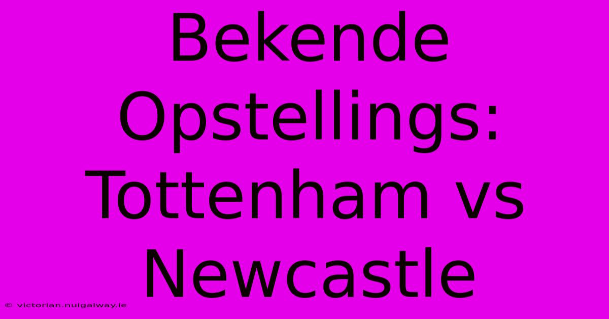 Bekende Opstellings: Tottenham Vs Newcastle