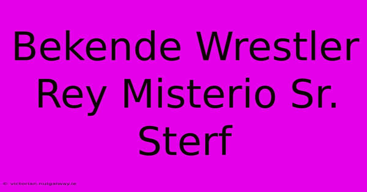 Bekende Wrestler Rey Misterio Sr. Sterf