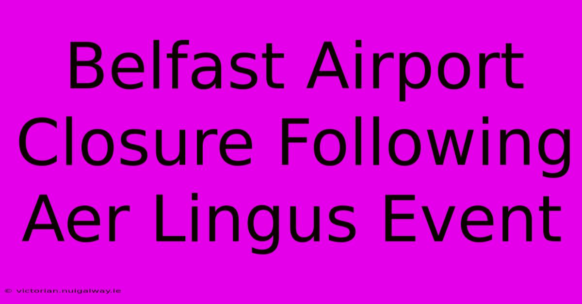 Belfast Airport Closure Following Aer Lingus Event